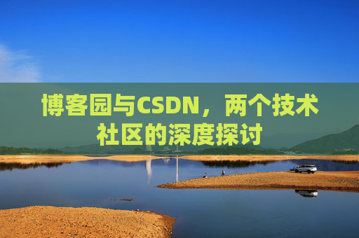 博客园与CSDN，两个技术社区的深度探讨