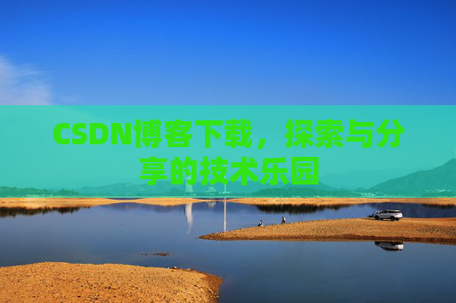 CSDN博客下载，探索与分享的技术乐园